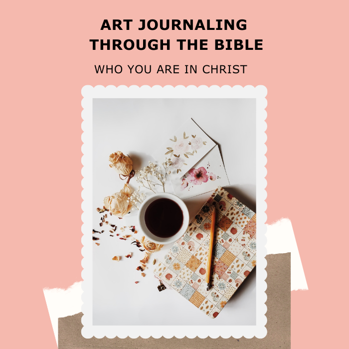 Who You Are in Christ: 6-Week Bible Art Journaling Course with Devotions & Printables