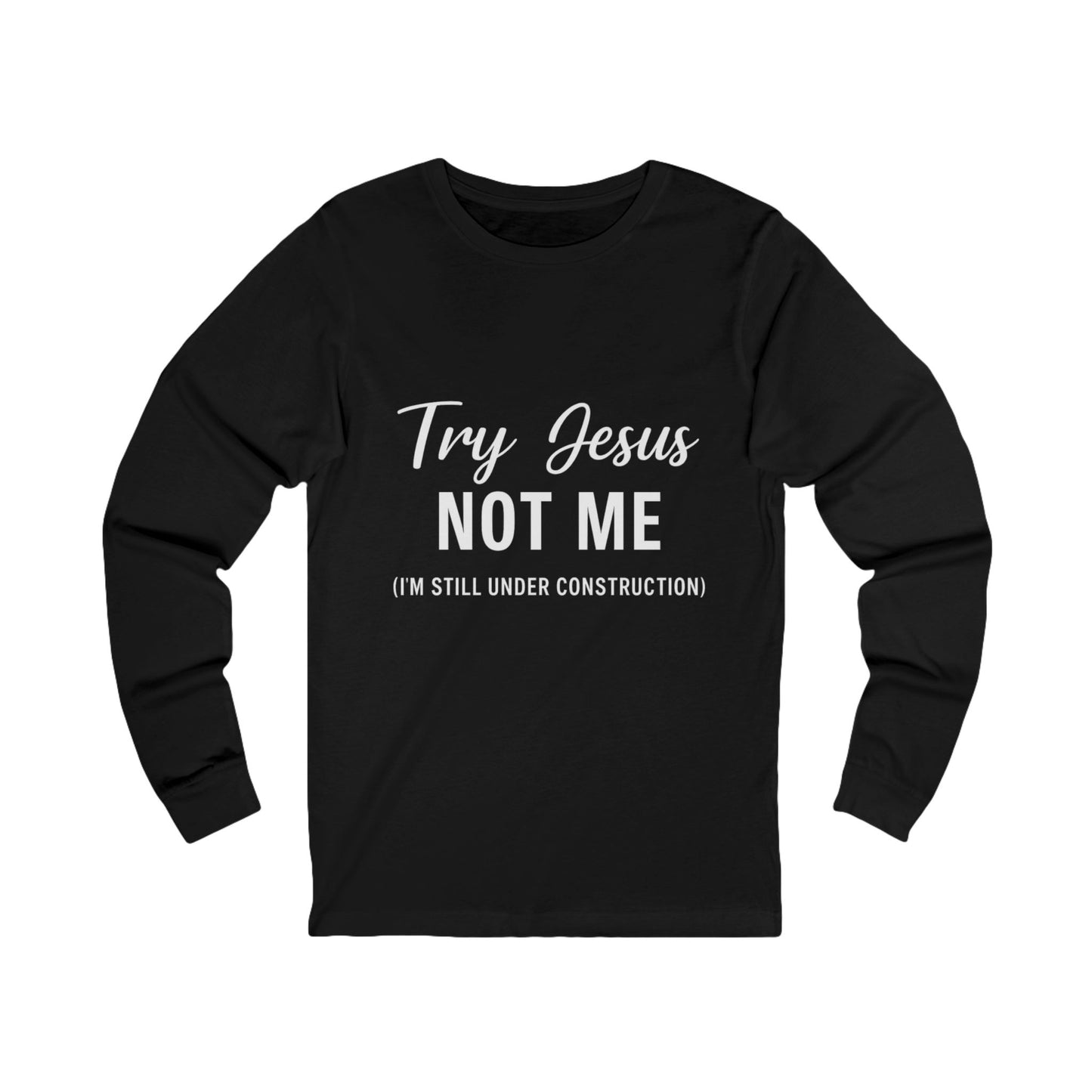 “Try Jesus, Not Me.” Long‑Sleeve Tee – “I’m Still Under Construction” Faith Statement Shirt (Unisex)