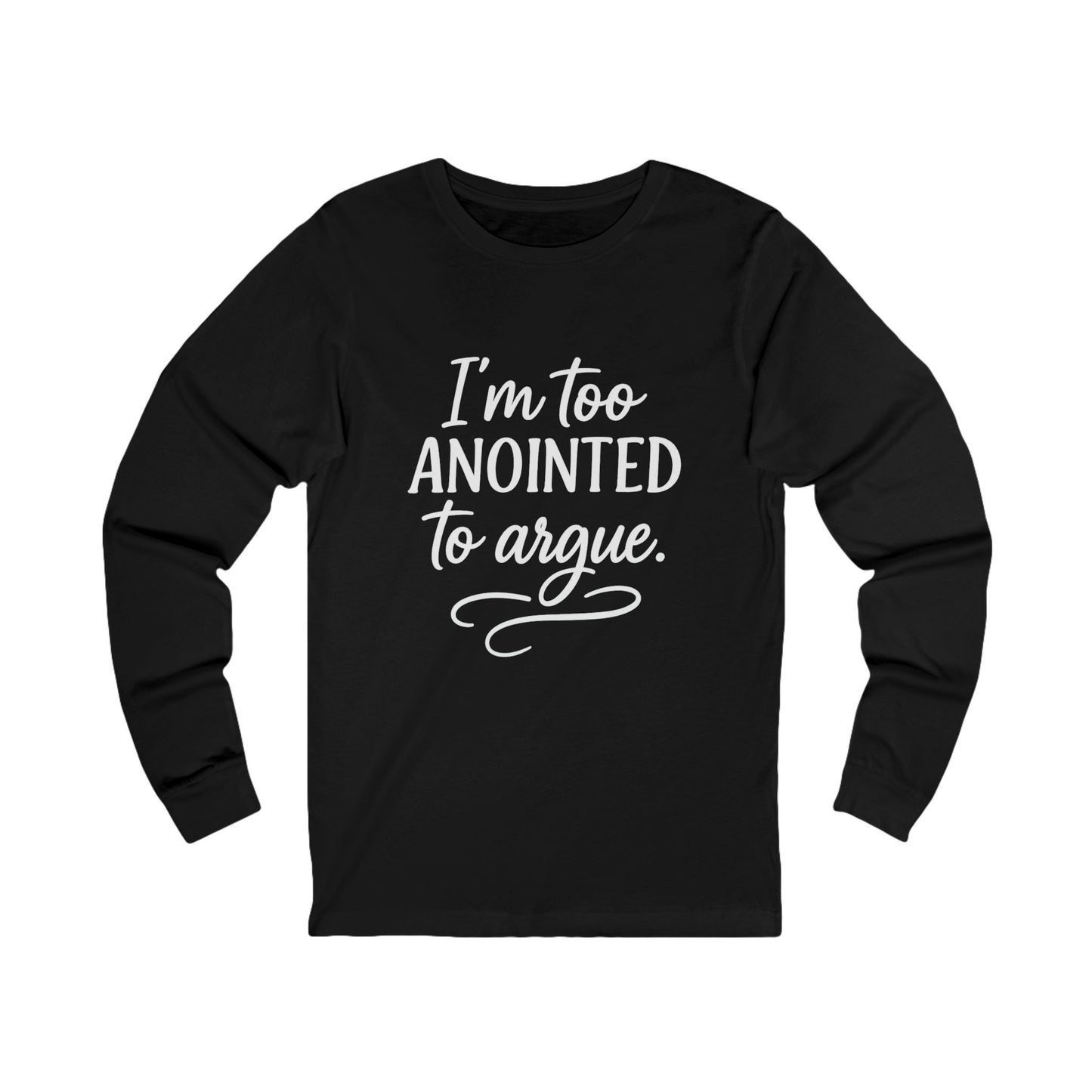 I’m Too Anointed to Argue Long Sleeve Tee – Funny Christian Shirt with White Lettering