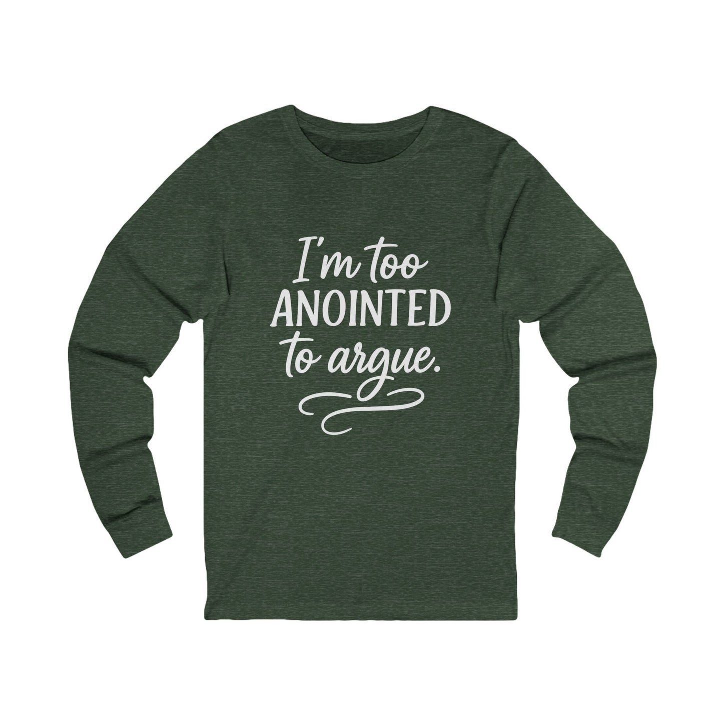 I’m Too Anointed to Argue Long Sleeve Tee – Funny Christian Shirt with White Lettering