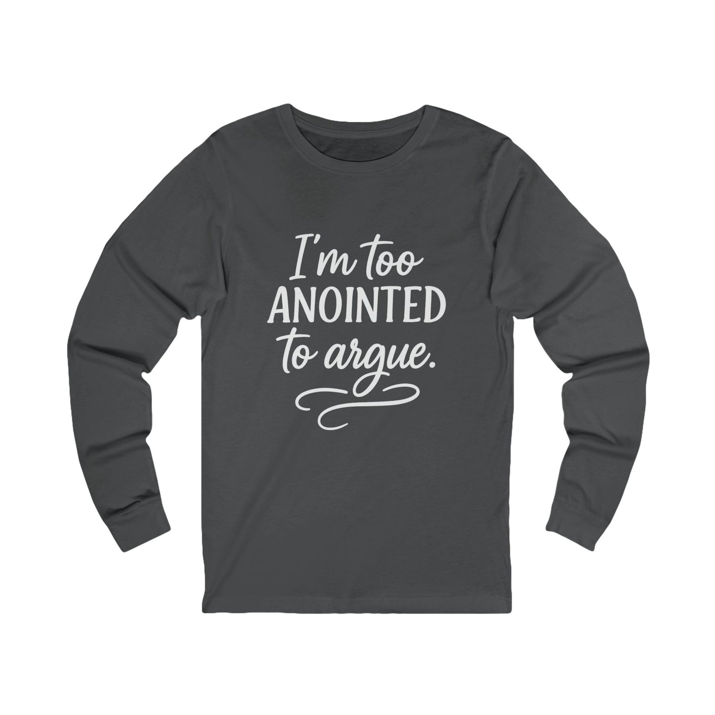 I’m Too Anointed to Argue Long Sleeve Tee – Funny Christian Shirt with White Lettering