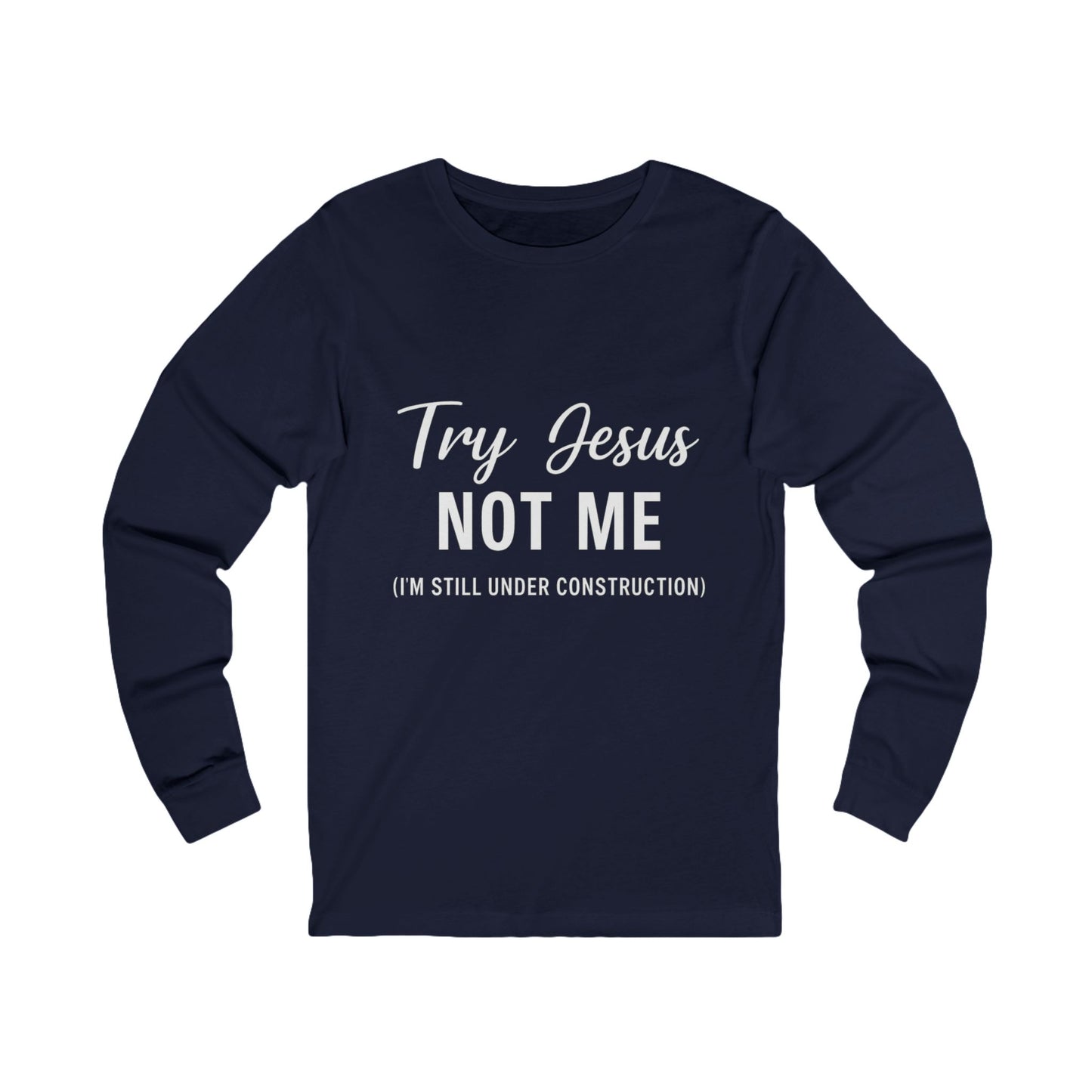 “Try Jesus, Not Me.” Long‑Sleeve Tee – “I’m Still Under Construction” Faith Statement Shirt (Unisex)