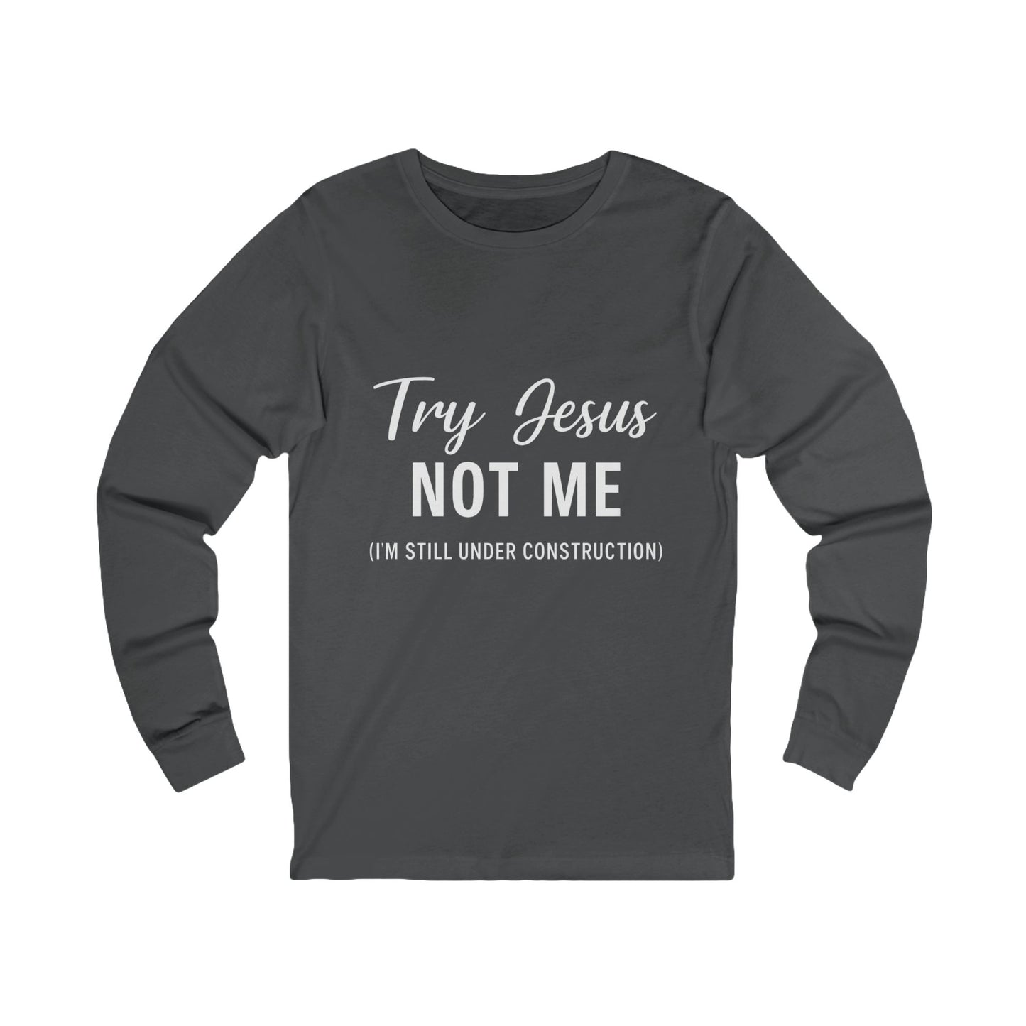 “Try Jesus, Not Me.” Long‑Sleeve Tee – “I’m Still Under Construction” Faith Statement Shirt (Unisex)