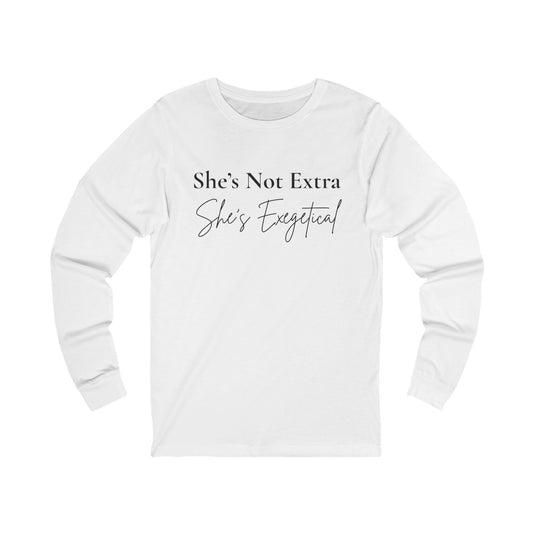 “She’s Not Extra. She’s Exegetical.” Long Sleeve T-shirt – Black Lettering Christian Sweatshirt for Women of the Word