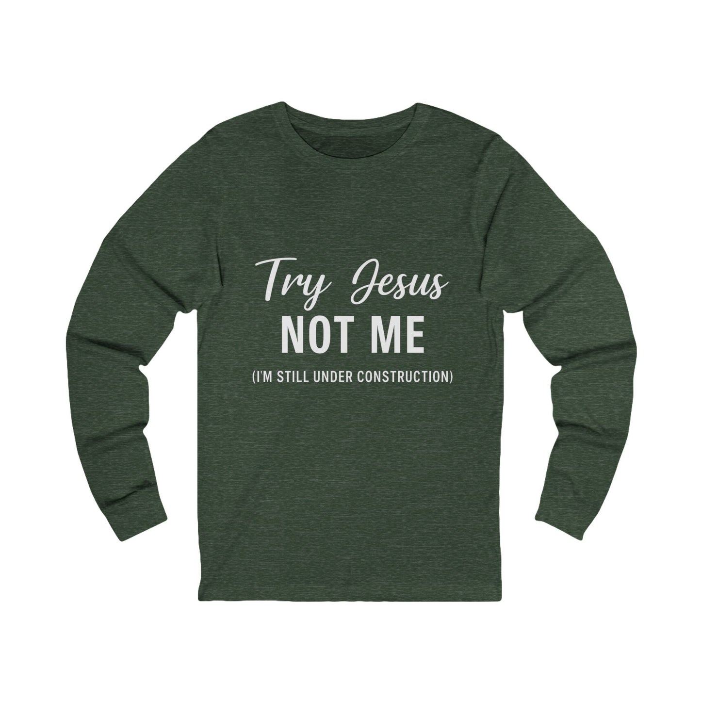 “Try Jesus, Not Me.” Long‑Sleeve Tee – “I’m Still Under Construction” Faith Statement Shirt (Unisex)