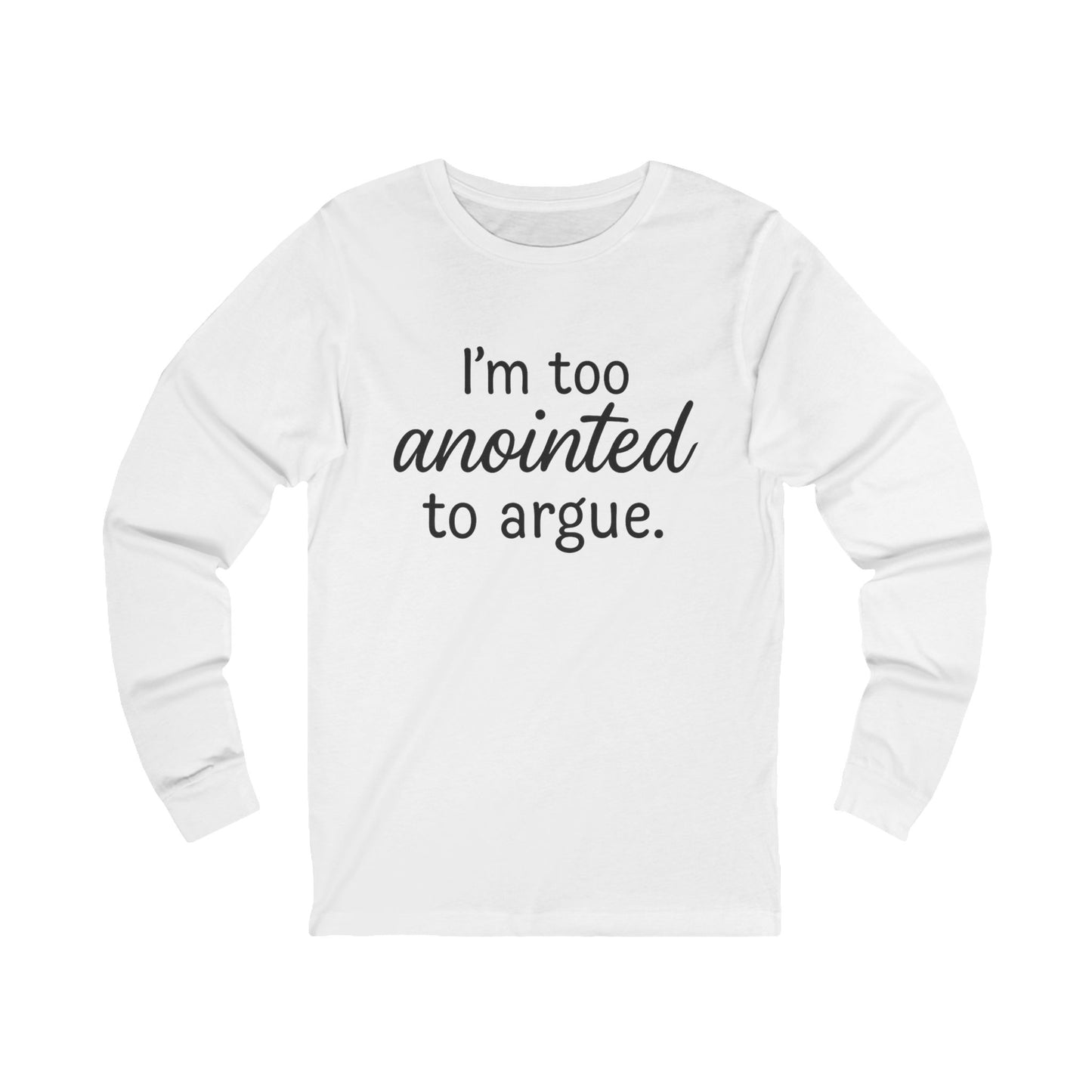 “I’m Too Anointed To Argue” Long Sleeve Tee – Black Lettering | Faith-Inspired Christian Shirt for Believers & Bold Women of God