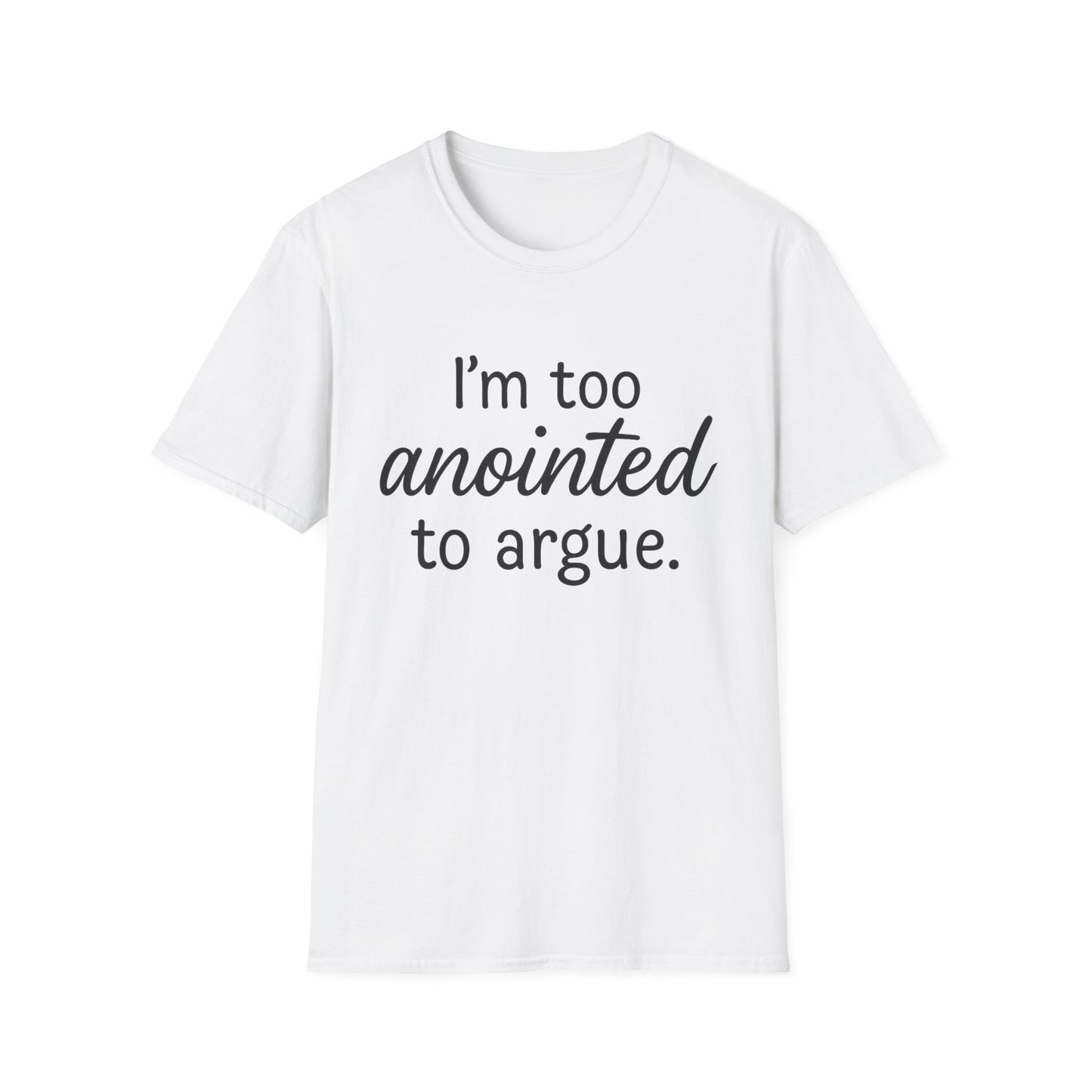 “I’m Too Anointed To Argue” Unisex T-Shirt – Black Lettering | Funny Faith-Based Tee for Confident Christians