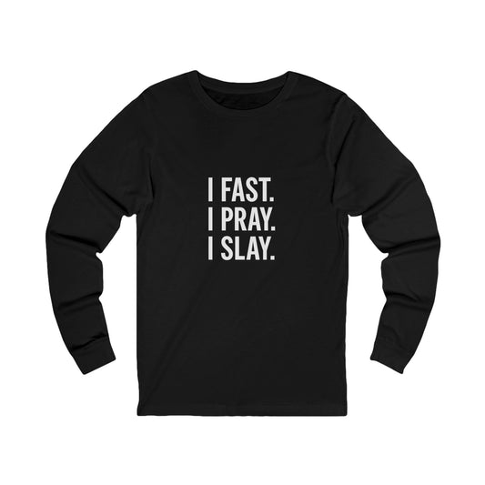 Empowering Long Sleeve Tee - "I Fast. I Pray. I Slay." - Motivational Shirt, Gift for Faith, Spiritual Journey, Everyday Wear, Unisex