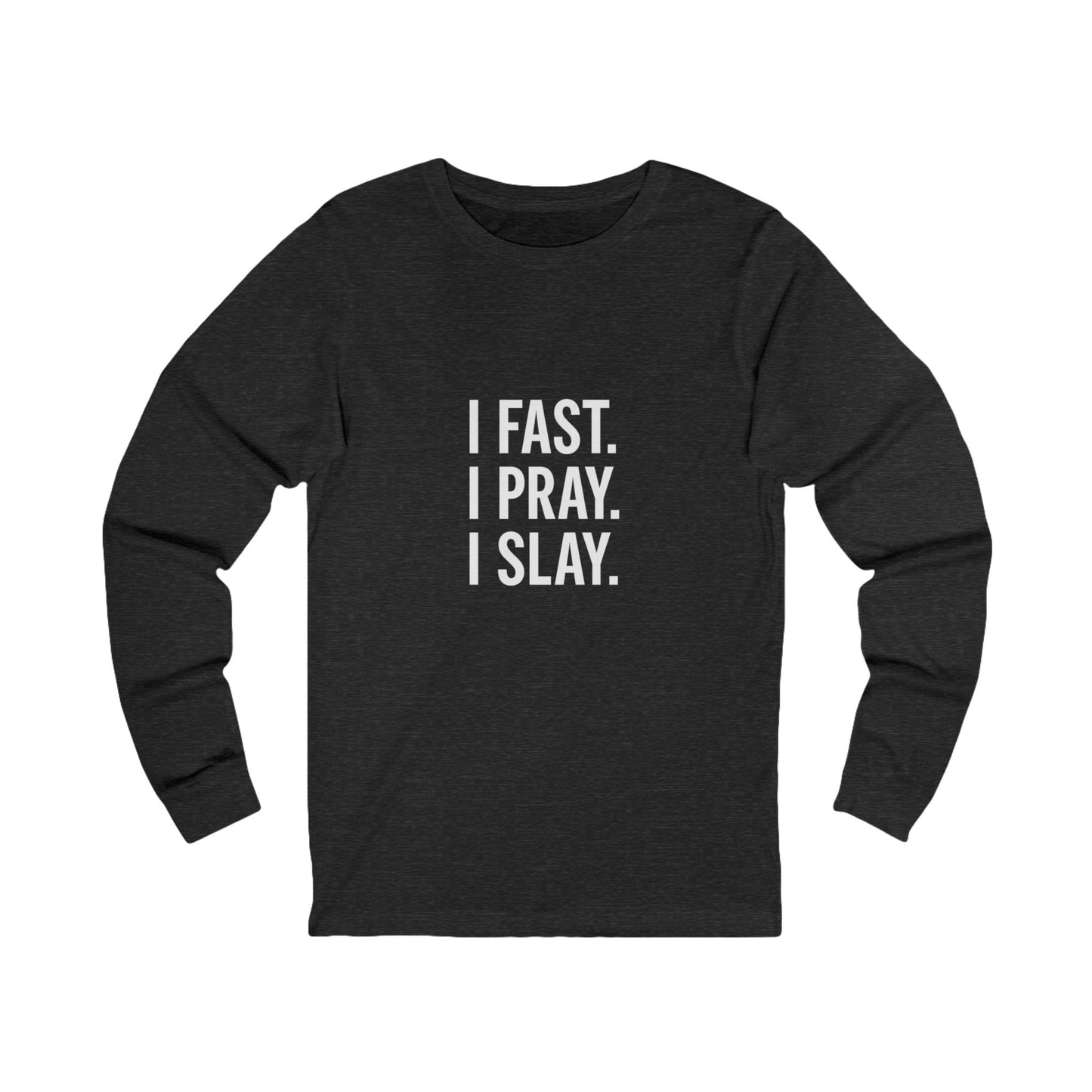 Empowering Long Sleeve Tee - "I Fast. I Pray. I Slay." - Motivational Shirt, Gift for Faith, Spiritual Journey, Everyday Wear, Unisex
