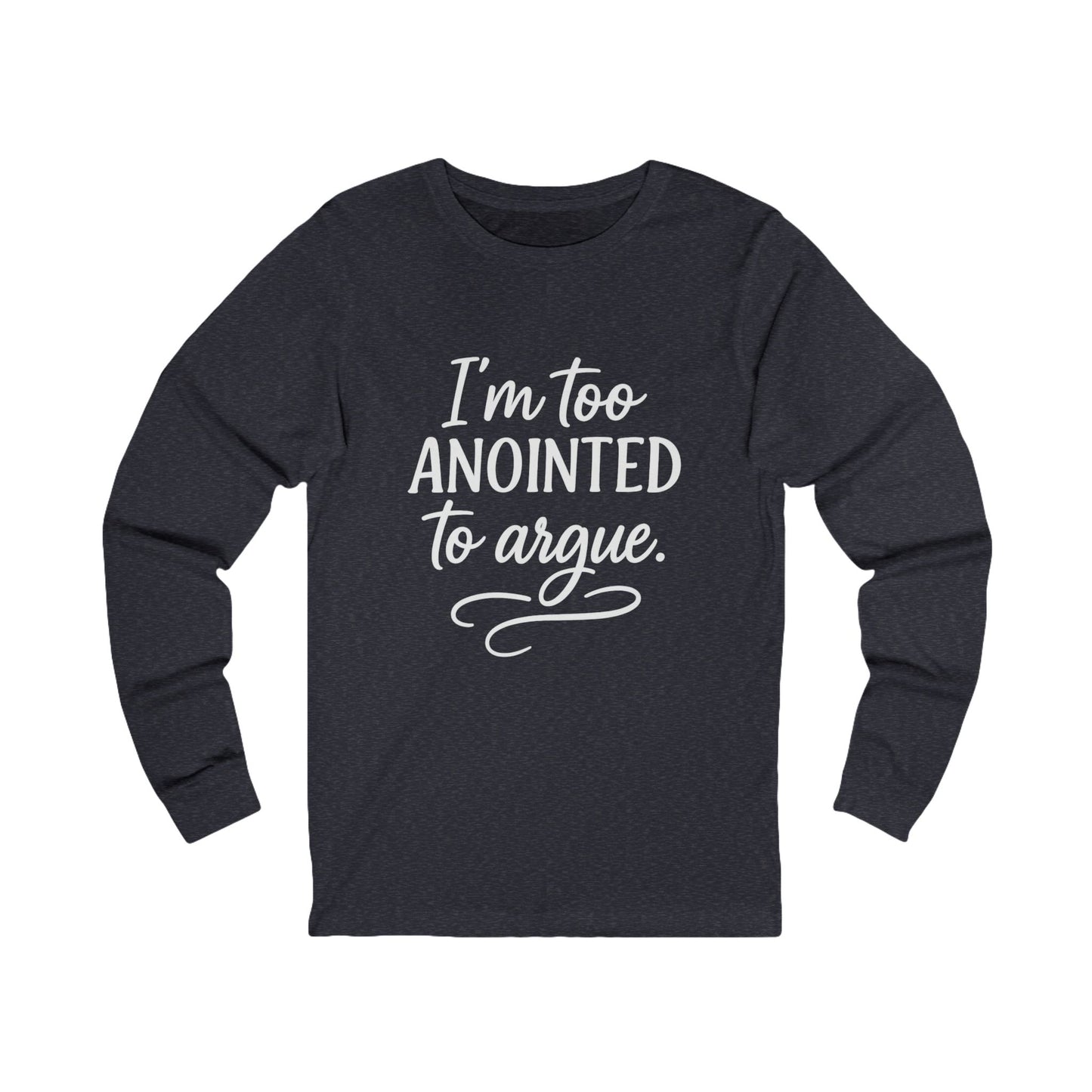 I’m Too Anointed to Argue Long Sleeve Tee – Funny Christian Shirt with White Lettering