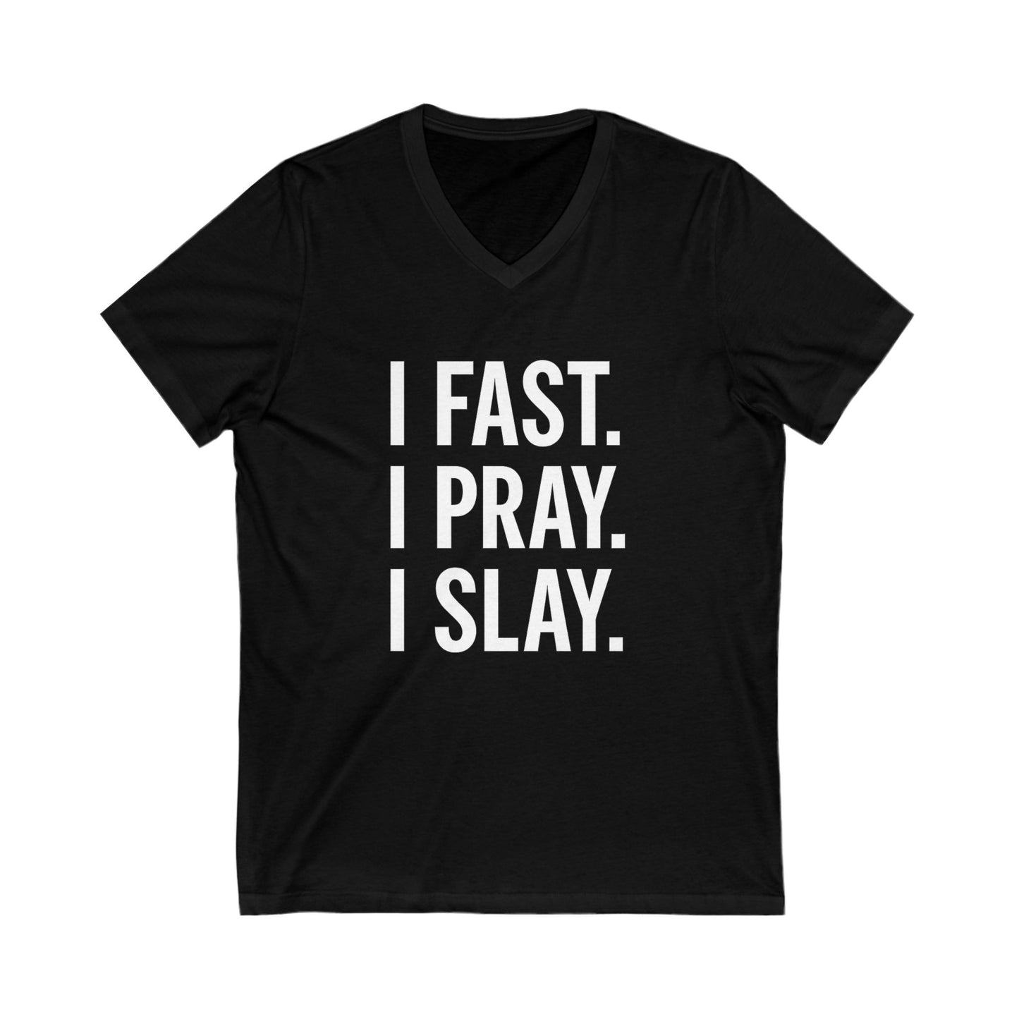 "I Fast. I Pray. I Slay." V-Neck T-Shirt – Bold Christian Apparel in White Lettering