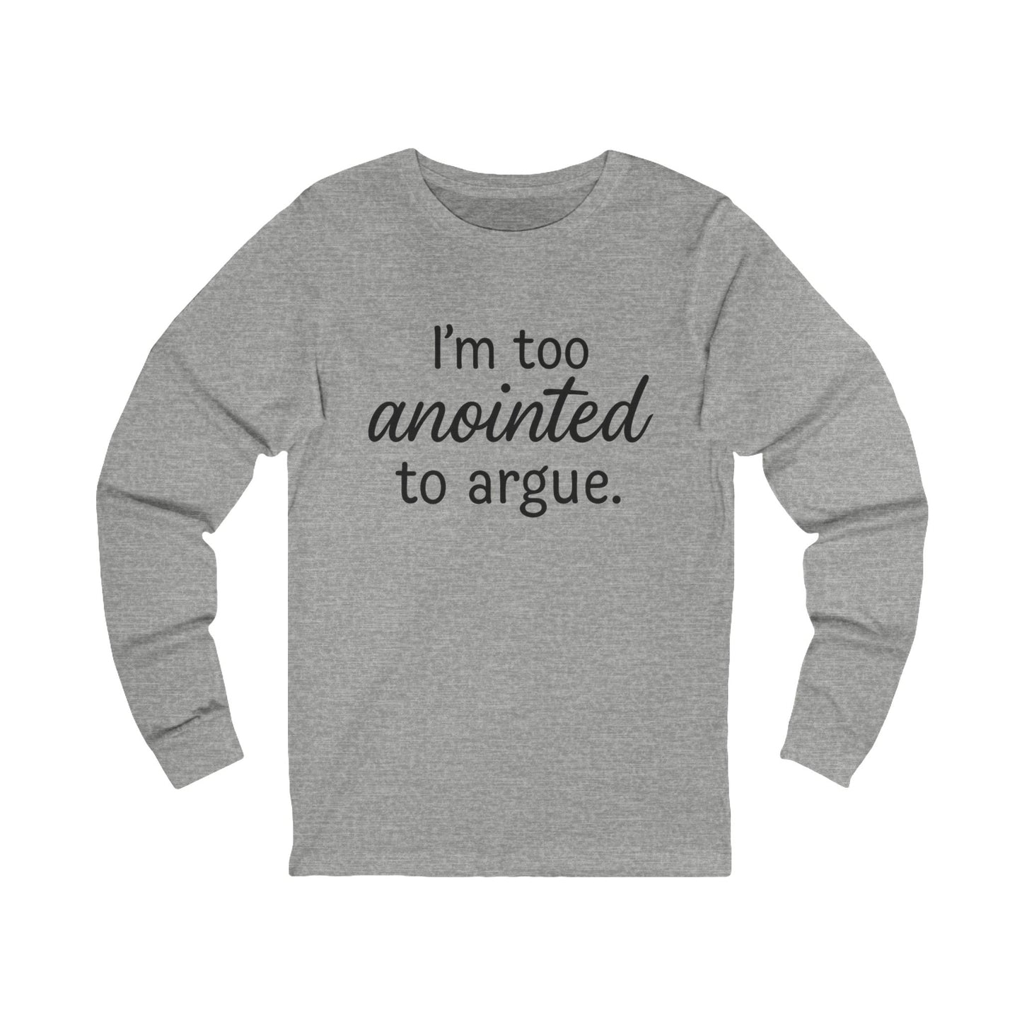 “I’m Too Anointed To Argue” Long Sleeve Tee – Black Lettering | Faith-Inspired Christian Shirt for Believers & Bold Women of God
