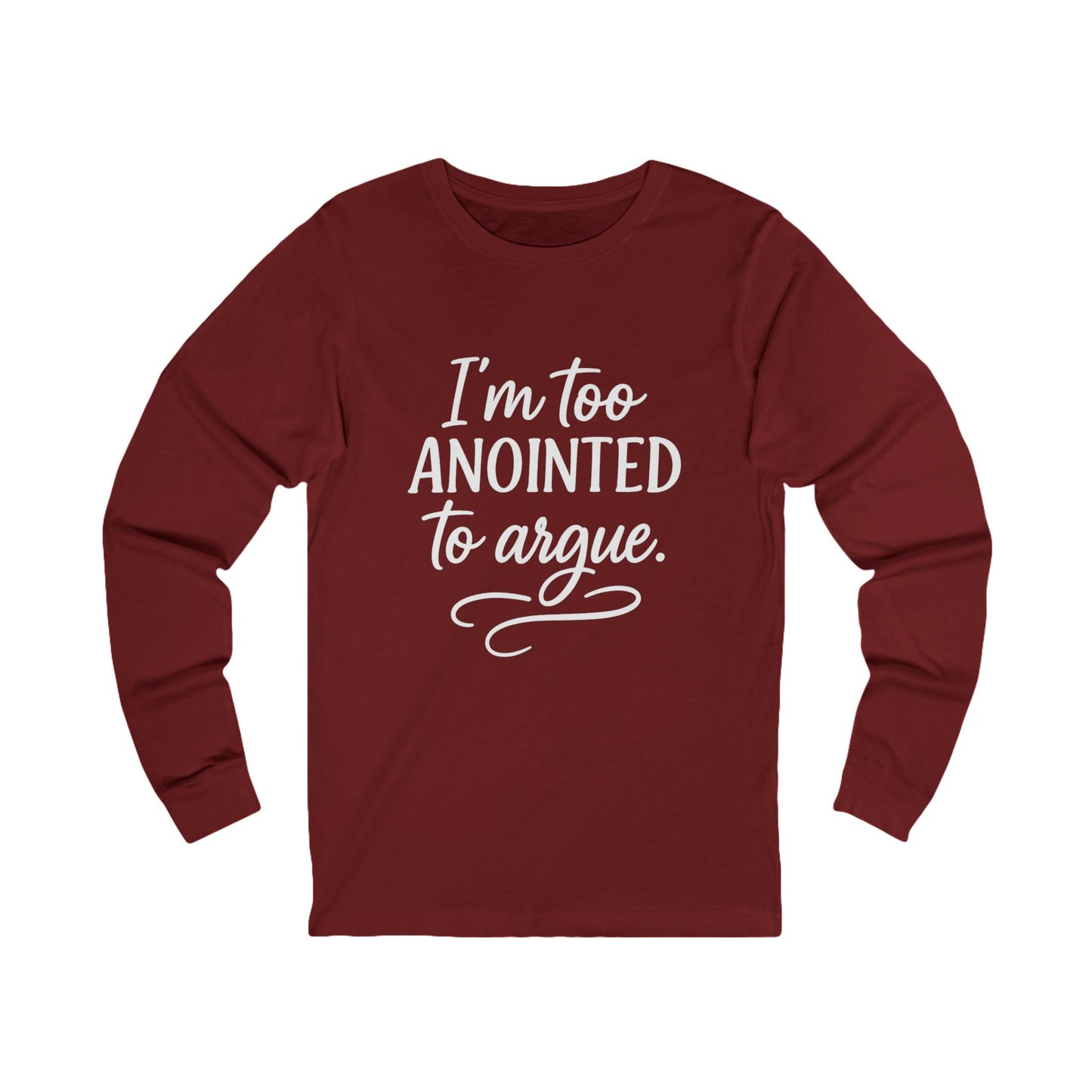 I’m Too Anointed to Argue Long Sleeve Tee – Funny Christian Shirt with White Lettering
