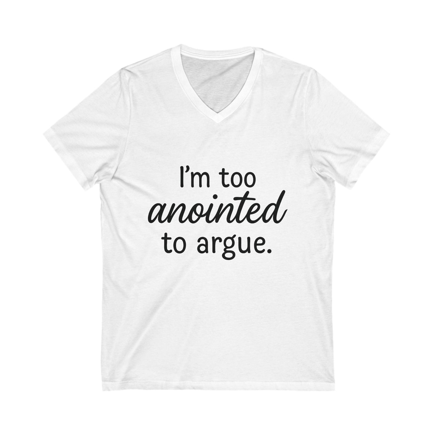 "I’m Too Anointed To Argue" Unisex V-Neck T-Shirt – Black Lettering | Faith-Fueled Sass for Everyday Wear