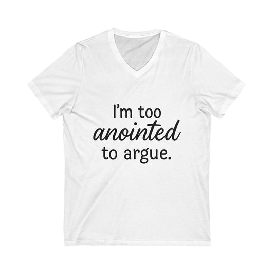 "I’m Too Anointed To Argue" Unisex V-Neck T-Shirt – Black Lettering | Faith-Fueled Sass for Everyday Wear