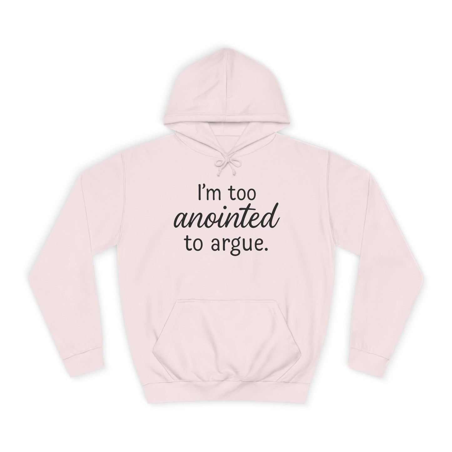 “I’m Too Anointed To Argue” Unisex Hoodie – Bold Black Lettering | Christian Humor Sweatshirt for Students & Everyday Saints