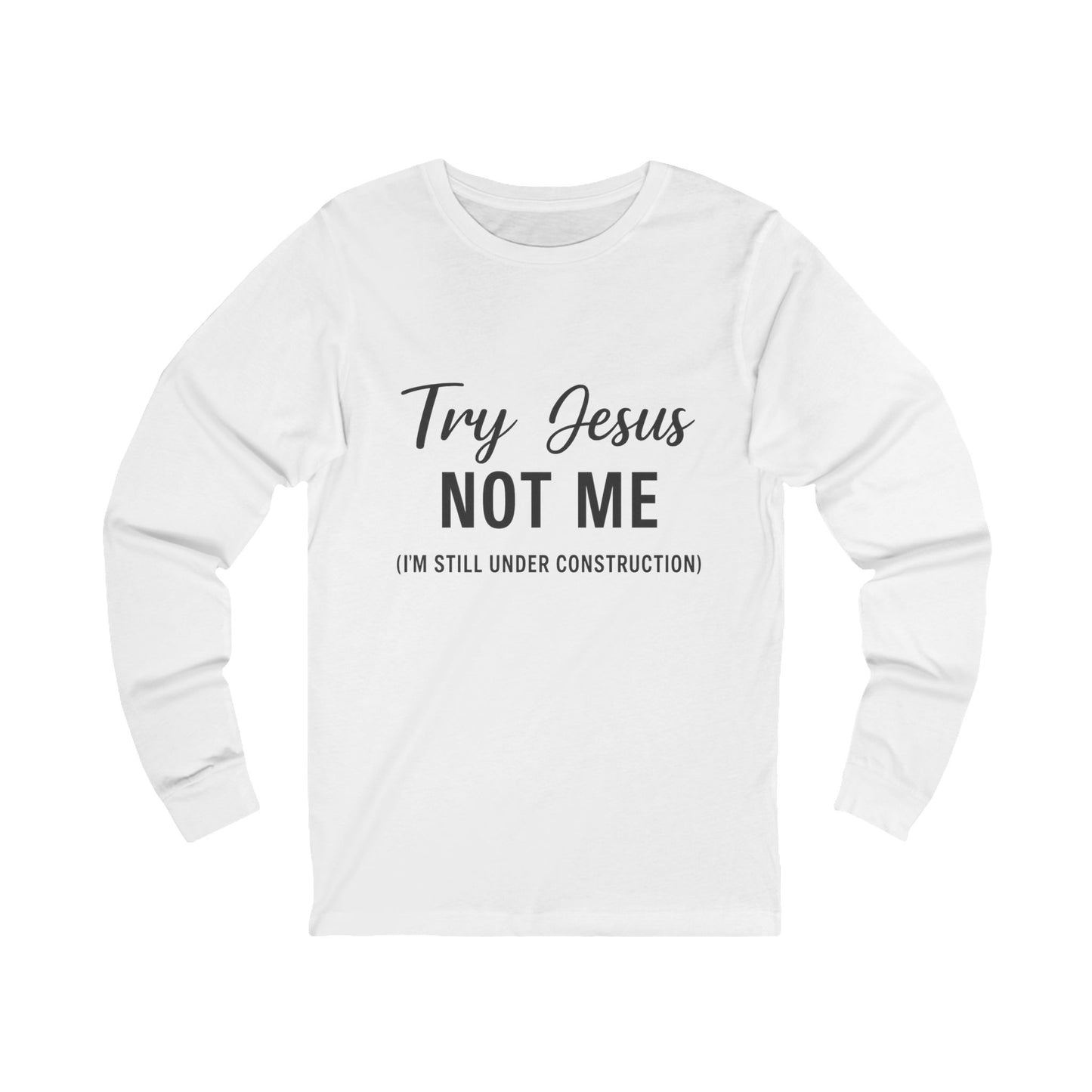 “Try Jesus, Not Me” Long Sleeve Christian Shirt – Unisex Faith Tee with Black Lettering, Perfect for Everyday Grace & Sass