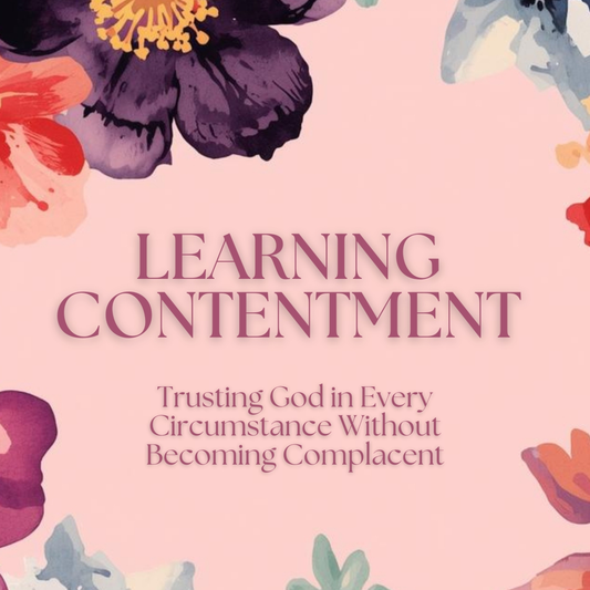 Learning Contentment: Trusting God in Every Circumstance (Without Becoming Complacent)