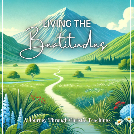 Living the Beatitudes: A Journey Through Christ’s Teachings
